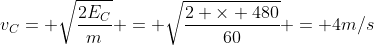 v_{C}= sqrt{frac{2E_{C}}{m}} = sqrt{frac{2 	imes 480}{60}} = 4m/s