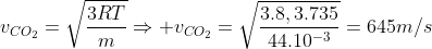 v_{CO_2}=sqrt{frac{3RT}{m}}Rightarrow v_{CO_2}=sqrt{frac{3.8,3.735}{44.10^{-3}}}=645m/s