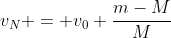 v_{N} = v_{0} frac{m-M}{M+m}