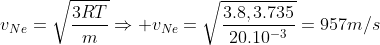 v_{Ne}=sqrt{frac{3RT}{m}}Rightarrow v_{Ne}=sqrt{frac{3.8,3.735}{20.10^{-3}}}=957m/s