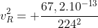 v_{R}^{2}= frac{67,2.10^{-13}}{224^2}