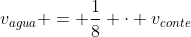 v_{agua} = frac{1}{8} cdot v_{conte}