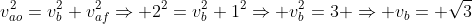 v_{ao}^2=v_{b}^2+v_{af}^2Rightarrow 2^2=v_b^2+1^2Rightarrow v_b^2=3 Rightarrow v_b= sqrt{3}