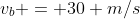 v_{b} = 30 m/s