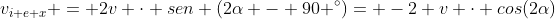 v_{i e x} = 2v cdot sen (2alpha - 90 ^{circ})= -2 v cdot cos(2alpha)