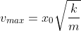 v_{max}=x_0sqrt{frac{k}{m}}