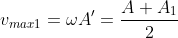v_{max1} = \omega A' = \frac{A + A_{1}}{2}