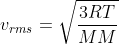v_{rms}=sqrt{frac{3RT}{MM}}