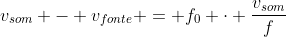 v_{som} - v_{fonte} = f_{0} cdot frac{v_{som}}{f}