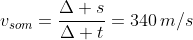 v_{som}=frac{Delta s}{Delta t}=340,m/s