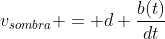 v_{sombra} = d frac{b(t)}{dt}