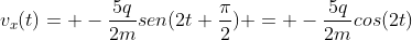 v_{x}(t)= -frac{5q}{2m}sen(2t+frac{pi}{2}) = -frac{5q}{2m}cos(2t)