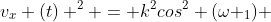 v_{x} (t) ^{2} = k^{2}cos^{2} (omega _{1}) + k^{2}cos^{2} (omega _{2} t) - 2 cos (omega _{1} t) cdot cos (omega_{2} t)