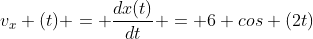 v_{x} (t) = frac{dx(t)}{dt} = 6 cos (2t)