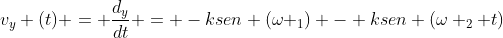 v_{y} (t) = frac{d_{y}}{dt} = -ksen (omega _{1}) - ksen (omega _{2} t)