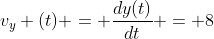 v_{y} (t) = frac{dy(t)}{dt} = 8