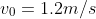 v_0=1.2m/s