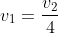 v_1=frac{v_2}{4}