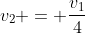 v_2 = frac{v_1}{4}