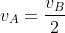 v_A=frac{v_B}{2}
