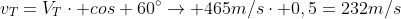 v_T=V_Tcdot cos 60^circ
ightarrow 465m/scdot 0,5=232m/s