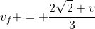 v_f = frac{2sqrt2 v}{3}