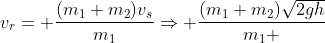 v_r= frac{(m_1+m_2)v_s}{m_1}Rightarrow frac{(m_1+m_2)sqrt{2gh}}{m_1 }