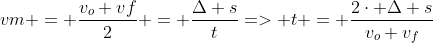 vm = frac{v_{o}+vf}{2} = frac{Delta s}{t}=> t = frac{2cdot Delta s}{v_{o}+v_{f}}