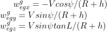w^g_{egx} = -Vcos\psi/(R+h) \\ w^g_{egy} = Vsin\psi/(R+h) \\ w^g_{egz} = Vsin\psi tanL/(R+h)