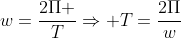w=frac{2Pi }{T}Rightarrow T=frac{2Pi}{w}