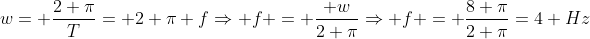 w= frac{2 pi}{T}= 2 pi fRightarrow f = frac{ w}{2 pi}Rightarrow f = frac{8 pi}{2 pi}=4 Hz