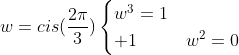 w=cis(frac{2pi}{3})egin{cases}w^3=1\ 1+w+w^2=0end{cases}