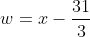 w=x-frac{31}{3}