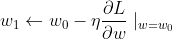 w_{1}\leftarrow w_{0}-\eta \frac{\partial L}{\partial w}\mid _{w=w_{0}}