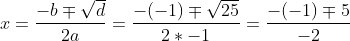 x = \frac{-b\mp \sqrt{d}}{2a} = \frac{-(-1)\mp \sqrt{25}}{2*-1} = \frac{-(-1)\mp 5}{-2}