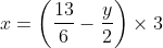 x = \left ( \frac{13}{6} - \frac{y}{2}\right ) \times 3