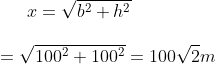 x = \sqrt{b^{2} + h^{2}} \\\\=\sqrt{100^{2} + 100^{2}} =100\sqrt{2}m