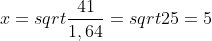 x = sqrt{\frac{41}{1,64}} = sqrt{25} = 5