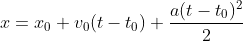 x = x_{0} + v_{0}(t - t_{0}) + \frac{a(t - t_{0})^{2}}{2}