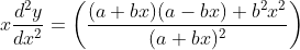 x \frac{d^{2} y}{d x^{2}}=\left(\frac{(a+b x)(a-b x)+b^{2} x^{2}}{(a+b x)^{2}}\right)