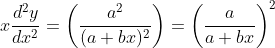 x \frac{d^{2} y}{d x^{2}}=\left(\frac{a^{2}}{(a+b x)^{2}}\right)=\left(\frac{a}{a+b x}\right)^{2}