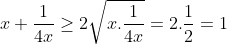 x + \frac{1}{4x}\ge 2\sqrt{x.\frac{1}{4x}}=2.\frac{1}{2}=1