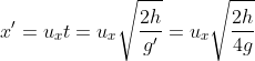 x' = u_x t = u_x \sqrt {\frac{2h}{g'}} = u_x \sqrt {\frac{2h}{4g}}