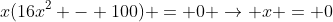 x(16x^2 - 100) = 0 
ightarrow x = 0