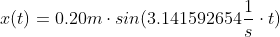 x(t)=0.20m\cdot sin(3.141592654\frac{1}{s}\cdot t)