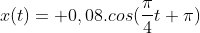 x(t)= 0,08.cos(frac{pi}{4}t+pi)