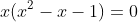 x(x^{2}-x-1)=0