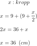 x:kropp\\ \\ x=9 + (9+\frac{x}{2})\\ \\ 2x=36+x\\ \\ x=36\,\,\,(cm)