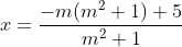 x= \frac{-m(m^2+1)+5}{m^2+1}
