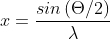 x= \frac{sin\left ( \Theta /2 \right )}{\lambda }